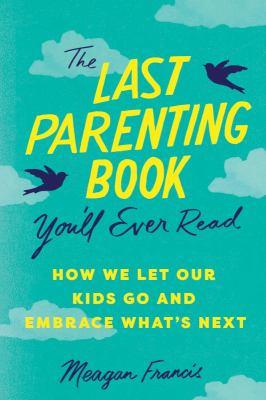The Last Parenting Book You'll Ever Read by Meagan Francis
